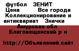 1.1) футбол : ЗЕНИТ  № 097 › Цена ­ 499 - Все города Коллекционирование и антиквариат » Значки   . Амурская обл.,Благовещенский р-н